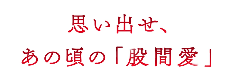 思い出せ、あの頃の「股間愛」