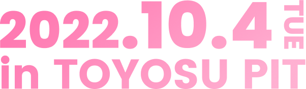 2022.10.4 TUE in TOYOSU PIT